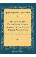 Minutes of the Thirty-Fifth Annual Session of the Bigbee Baptist Association: Held with Christian Valley Church, Sumter Co;, ALA (Classic Reprint)