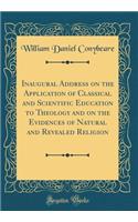 Inaugural Address on the Application of Classical and Scientific Education to Theology and on the Evidences of Natural and Revealed Religion (Classic Reprint)