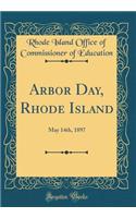 Arbor Day, Rhode Island: May 14th, 1897 (Classic Reprint)