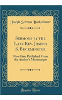 Sermons by the Late Rev. Joseph S. Buckminster: Now First Published From the Author's Manuscripts (Classic Reprint)