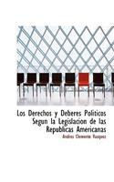 Los Derechos y Deberes Politicos Segun La Legislacion de Las Republicas Americanas