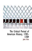 The Critical Period of American History, 1783-1789