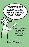 There's No Such Thing as Closing the Deal