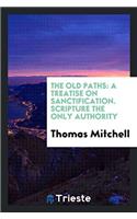 The Old Paths: A Treatise on Sanctification. Scripture the Only Authority