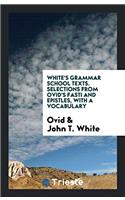 White's Grammar School Texts. Selections from Ovid's Fasti and Epistles, with a Vocabulary