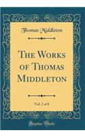 The Works of Thomas Middleton, Vol. 2 of 8 (Classic Reprint)