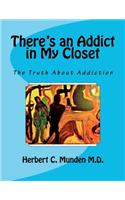 There's an Addict in My Closet: The Truth about Addiction