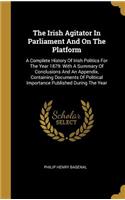 The Irish Agitator In Parliament And On The Platform: A Complete History Of Irish Politics For The Year 1879: With A Summary Of Conclusions And An Appendix, Containing Documents Of Political Importance 