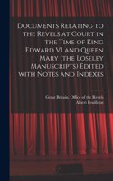 Documents Relating to the Revels at Court in the Time of King Edward VI and Queen Mary (the Loseley Manuscripts) Edited With Notes and Indexes