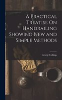 Practical Treatise On Handrailing Showing New and Simple Methods