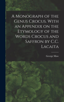 Monograph of the Genus Crocus. With an Appendix on the Etymology of the Words Crocus and Saffron by C.C. Lacaita