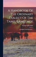 A Handbook Of The Ordinary Dialect Of The Tamil Language: An English-tamil Dictionary...