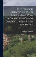 Alchymisch Philosophisches Bekenntnis Vom Universellen Chaos Der Naturgemässen Alchymie