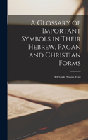 Glossary of Important Symbols in Their Hebrew, Pagan and Christian Forms