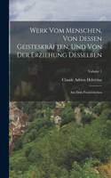 Werk Vom Menschen, Von Dessen Geisteskräften, Und Von Der Erziehung Desselben