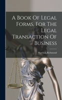 Book Of Legal Forms, For The Legal Transaction Of Business