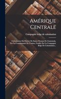 Amérique Centrale: Colonisation Du District De Santo-thomas De Guatemala, Par La Communauté De L'union, Fondée Par La Compagnie Belge De Colonisation...