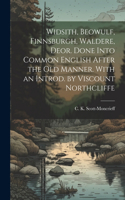 Widsith, Beowulf, Finnsburgh, Waldere, Deor. Done Into Common English After the old Manner. With an Introd. by Viscount Northcliffe
