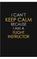 I Can't Keep Calm Because I Am A Flight Instructor