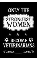 Only The Strongest Women Become Veterinarians: Blank Lined Journal Notebook For Vets Women And Girls That Love Animals - Veterinarian Gift