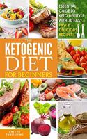 Ketogenic Diet For Beginners - Essential Guide To Keto Lifestyle with 70 Easy, Fast & Delicious Recipes