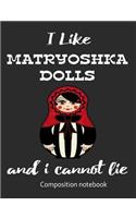 I Love Matryoshka Dolls And I Cannot Lie Composition Notebook: 7.44" x 9.69" 100 pages 50 sheets Composition Notebook College Ruled Book