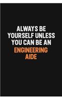 Always Be Yourself Unless You Can Be An Engineering Aide: Inspirational life quote blank lined Notebook 6x9 matte finish