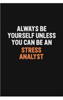 Always Be Yourself Unless You Can Be A Stress Analyst