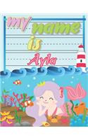 My Name is Ayla: Personalized Primary Tracing Book / Learning How to Write Their Name / Practice Paper Designed for Kids in Preschool and Kindergarten