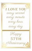 I Love You Every Second Every Minute Every Hour Every Day Happy 57th Anniversary: 57th Anniversary Gift / Journal / Notebook / Unique Greeting Cards Alternative