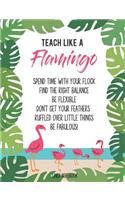 Teach Like a Flamingo Spend Time with Your Flock Find the Right Balance Be Flexible Don't Get Your Feathers Ruffled Over Little Things Be Fabulous! Lined Notebook