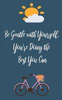Be Gentle with Yourself, You're Doing the Best You Can