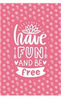 Have Fun and Be Free