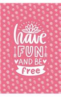 Have Fun and Be Free