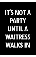 It's Not a Party Until a Waitress Walks in: Blank Lined Novelty Office Humor Themed Notebook to Write In: With a Practical, Versatile Wide Rule Interior
