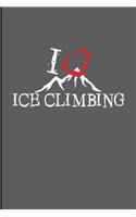 I Love Ice Climbing: Climbing Training Notebook Gift for Hikers Mountaineers (6x9) Small Lined Notebook