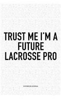 Trust Me I'm A Future Lacrosse Pro: A 6x9 Inch Softcover Matte Diary Notebook With 120 Blank Lined Pages And A Funny Field Sports Fanatic Cover Slogan