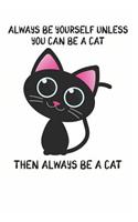 Always Be Yourself Unless You Can Be A Cat Then Always Be A Cat: Cute Cat Lovers Journal / Notebook / Diary / Birthday Gift (6x9 - 110 Blank Lined Pages)