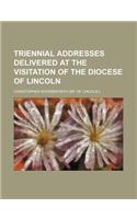 Triennial Addresses Delivered at the Visitation of the Diocese of Lincoln