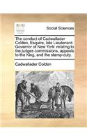 The Conduct of Cadwallader Colden, Esquire, Late Lieutenant-Governor of New York