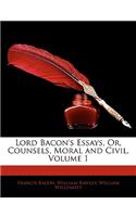 Lord Bacon's Essays, Or, Counsels, Moral and Civil, Volume 1