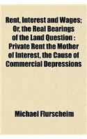 Rent, Interest and Wages; Or, the Real Bearings of the Land Question