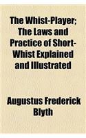 The Whist-Player; The Laws and Practice of Short-Whist Explained and Illustrated