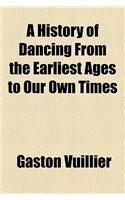 A History of Dancing from the Earliest Ages to Our Own Times: (English)