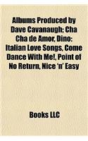 Albums Produced by Dave Cavanaugh: Cha Cha de Amor, Dino: Italian Love Songs, Come Dance with Me!, Point of No Return, Nice 'n' Easy(English)