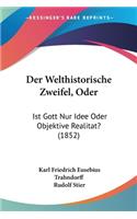 Der Welthistorische Zweifel, Oder: Ist Gott Nur Idee Oder Objektive Realitat? (1852)(German)