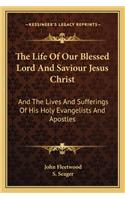 The Life Of Our Blessed Lord And Saviour Jesus Christ