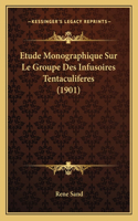 Etude Monographique Sur Le Groupe Des Infusoires Tentaculiferes (1901)