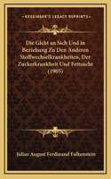 Die Gicht an Sich Und in Beziehung Zu Den Anderen Stoffwechselkrankheiten, Der Zuckerkrankheit Und Fettsucht (1905)