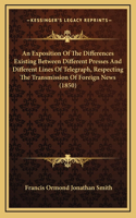 An Exposition Of The Differences Existing Between Different Presses And Different Lines Of Telegraph, Respecting The Transmission Of Foreign News (1850)